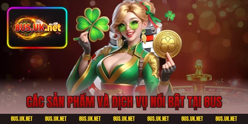 Các sản phẩm và dịch vụ nổi bật tại 8US