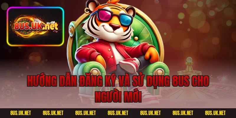 Hướng dẫn đăng ký và sử dụng 8US cho người mới