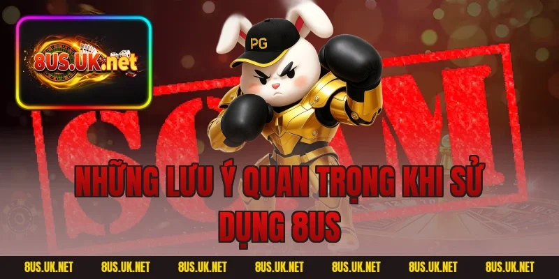 Những lưu ý quan trọng khi sử dụng 8US